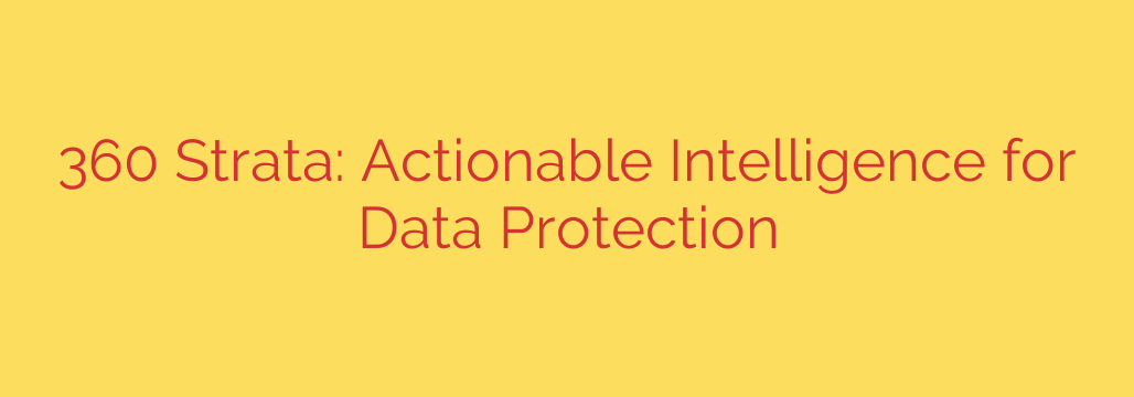 360 Strata: Actionable Intelligence for Data Protection