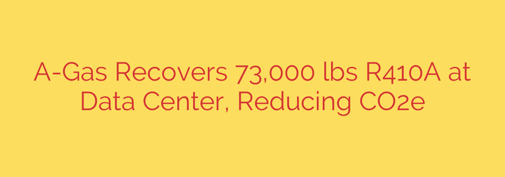 A-Gas Recovers 73,000 lbs R410A at Data Center, Reducing CO2e