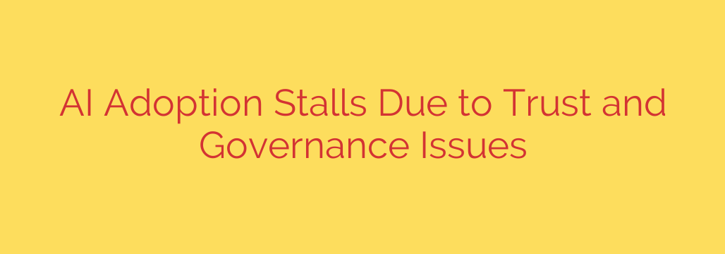 AI Adoption Stalls Due to Trust and Governance Issues