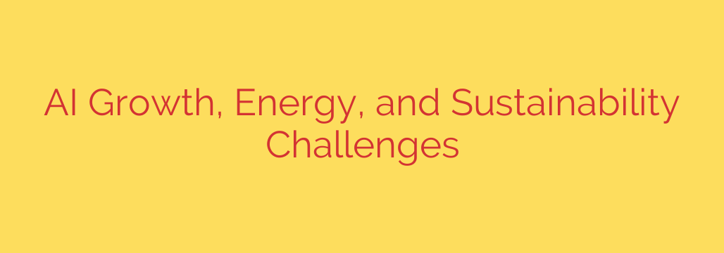 AI Growth, Energy, and Sustainability Challenges