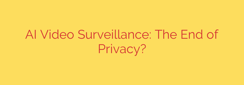 AI Video Surveillance: The End of Privacy?