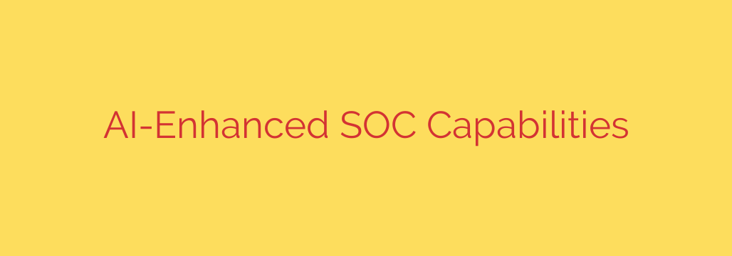 AI-Enhanced SOC Capabilities