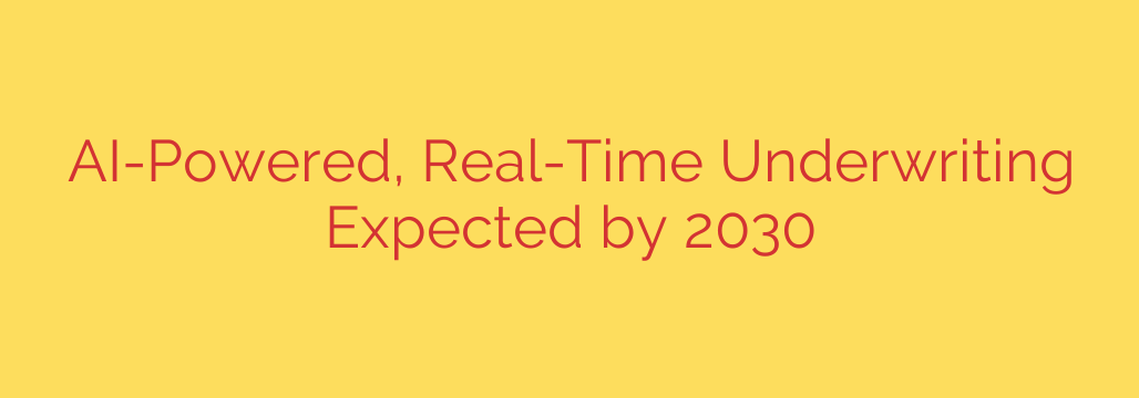 AI-Powered, Real-Time Underwriting Expected by 2030