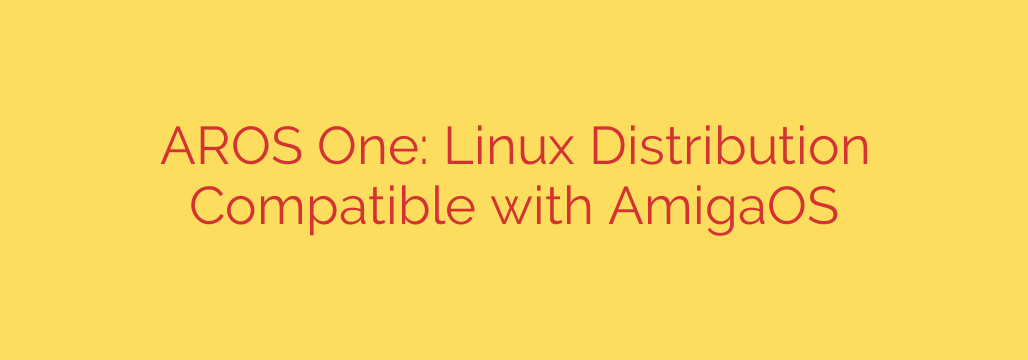 AROS One: Linux Distribution Compatible with AmigaOS
