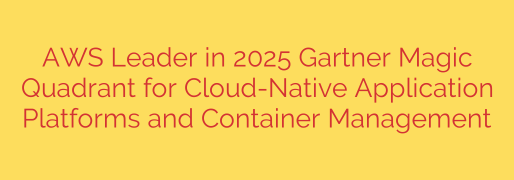 AWS Leader in 2025 Gartner Magic Quadrant for Cloud-Native Application Platforms and Container Management