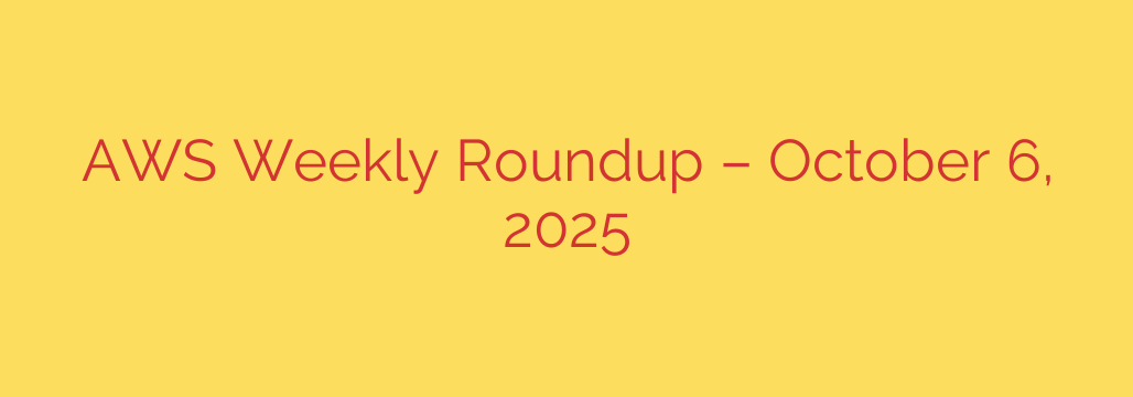 AWS Weekly Roundup – October 6, 2025