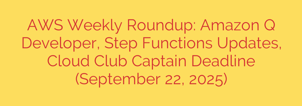 AWS Weekly Roundup: Amazon Q Developer, Step Functions Updates, Cloud Club Captain Deadline (September 22, 2025)