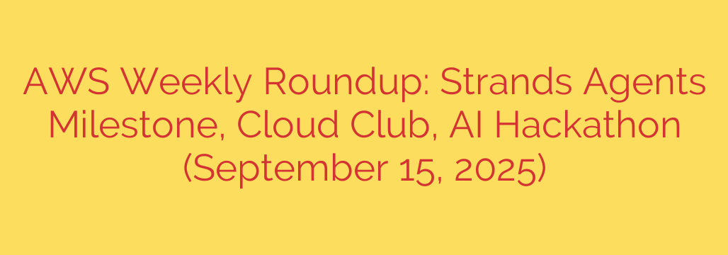 AWS Weekly Roundup: Strands Agents Milestone, Cloud Club, AI Hackathon (September 15, 2025)