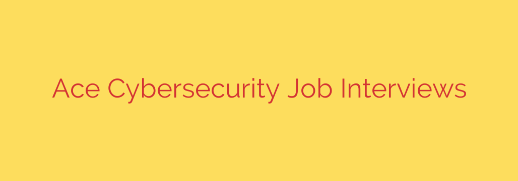 Ace Cybersecurity Job Interviews