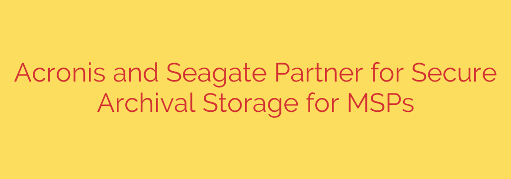 Acronis and Seagate Partner for Secure Archival Storage for MSPs