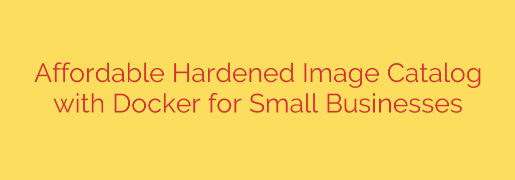 Affordable Hardened Image Catalog with Docker for Small Businesses