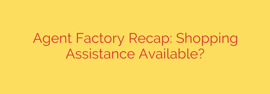 Agent Factory Recap: Shopping Assistance Available?