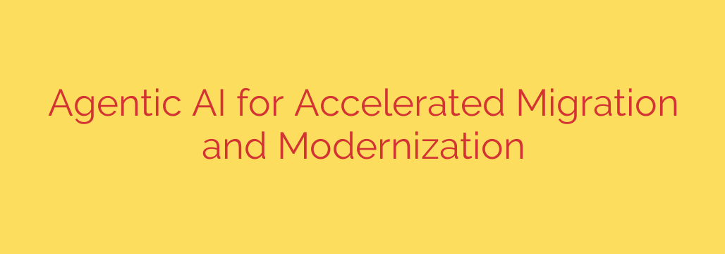 Agentic AI for Accelerated Migration and Modernization