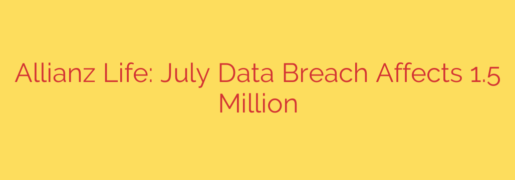 Allianz Life: July Data Breach Affects 1.5 Million