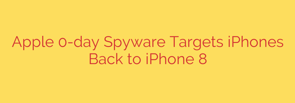 Apple 0-day Spyware Targets iPhones Back to iPhone 8