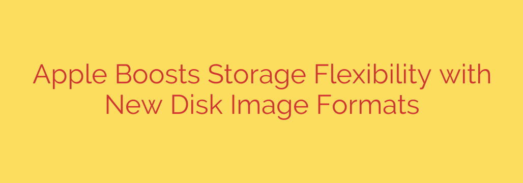 Apple Boosts Storage Flexibility with New Disk Image Formats