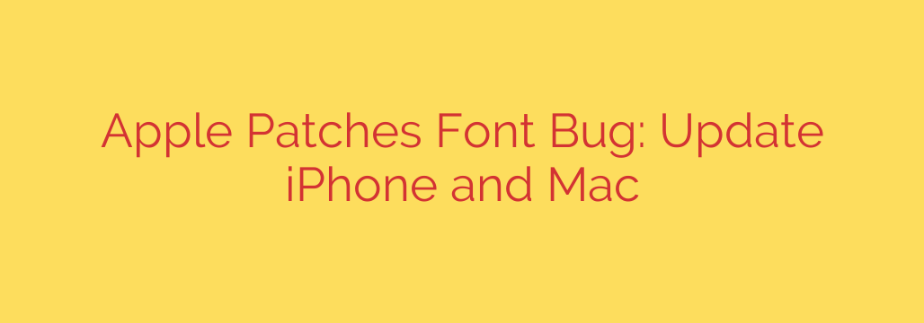Apple Patches Font Bug: Update iPhone and Mac