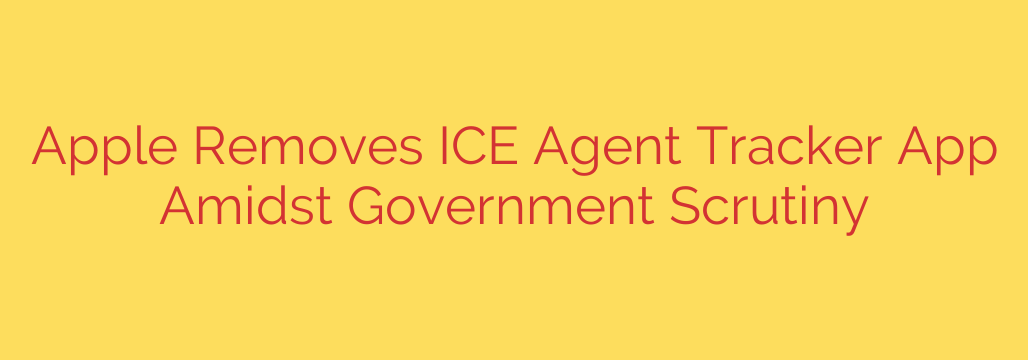 Apple Removes ICE Agent Tracker App Amidst Government Scrutiny