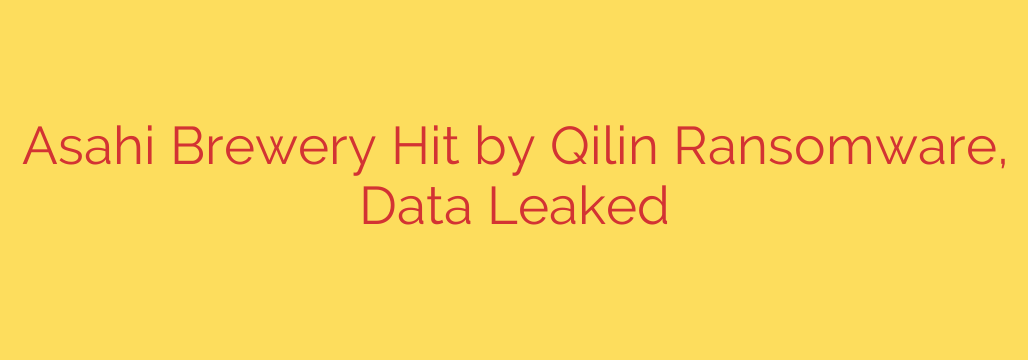 Asahi Brewery Hit by Qilin Ransomware, Data Leaked
