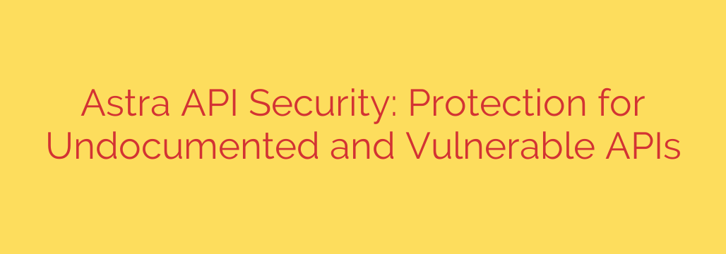 Astra API Security: Protection for Undocumented and Vulnerable APIs