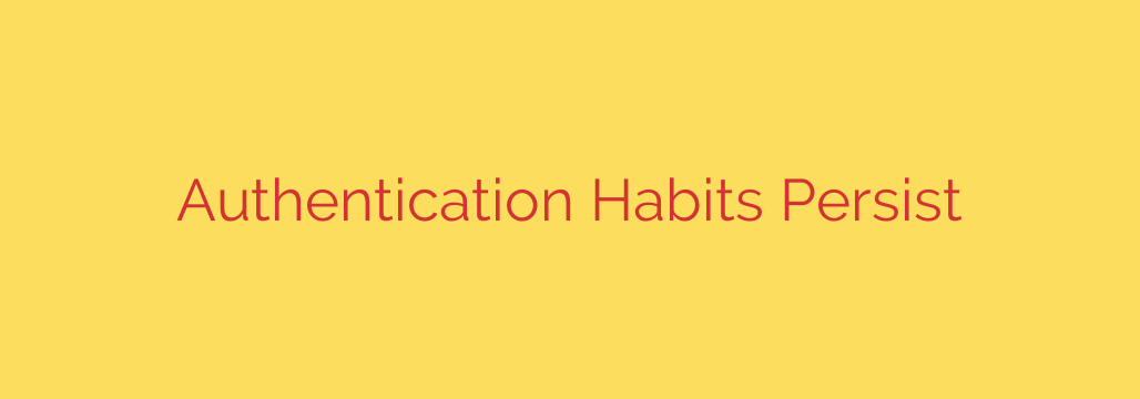 Authentication Habits Persist