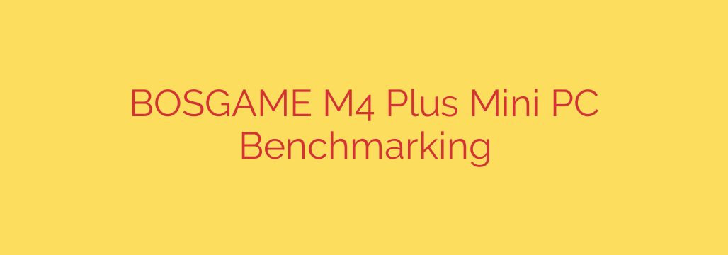 BOSGAME M4 Plus Mini PC Benchmarking
