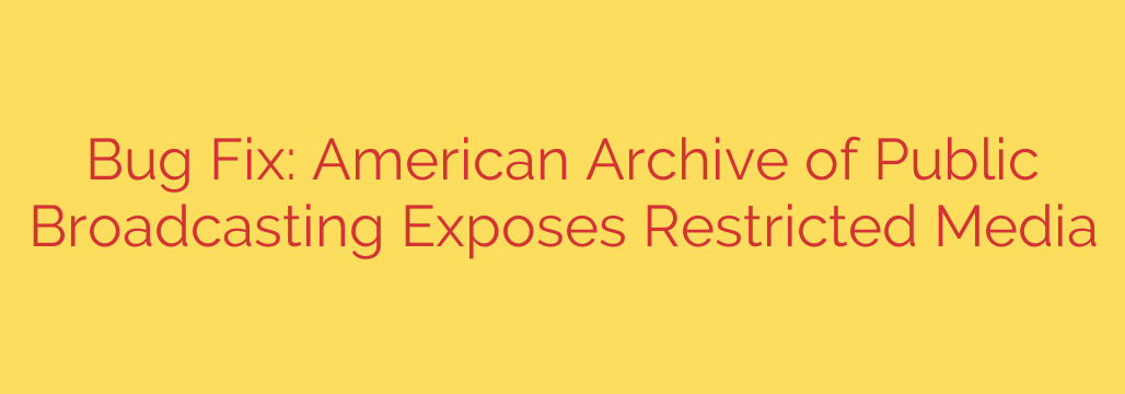 Bug Fix: American Archive of Public Broadcasting Exposes Restricted Media