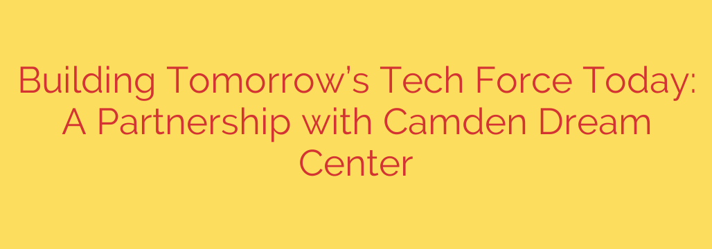 Building Tomorrow’s Tech Force Today: A Partnership with Camden Dream Center