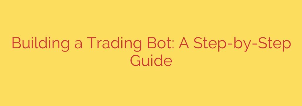 Building a Trading Bot: A Step-by-Step Guide