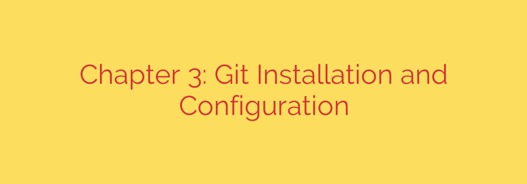 Chapter 3: Git Installation and Configuration
