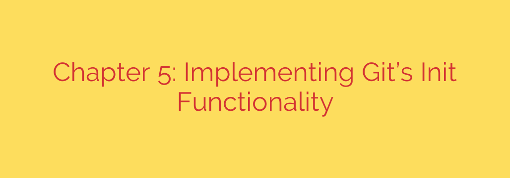 Chapter 5: Implementing Git’s Init Functionality