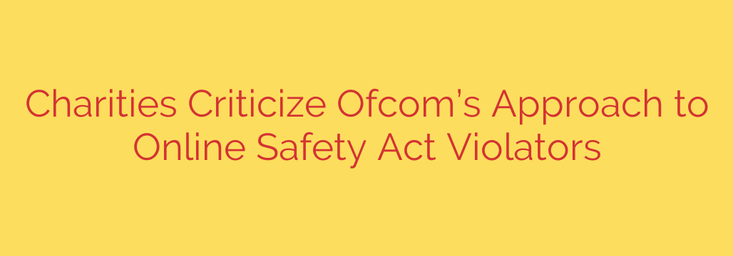 Charities Criticize Ofcom’s Approach to Online Safety Act Violators