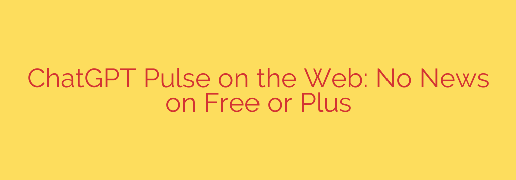 ChatGPT Pulse on the Web: No News on Free or Plus
