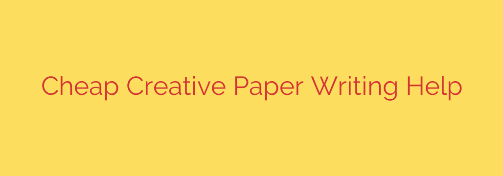 Cheap Creative Paper Writing Help