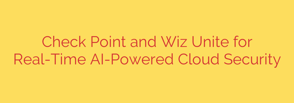 Check Point and Wiz Unite for Real-Time AI-Powered Cloud Security