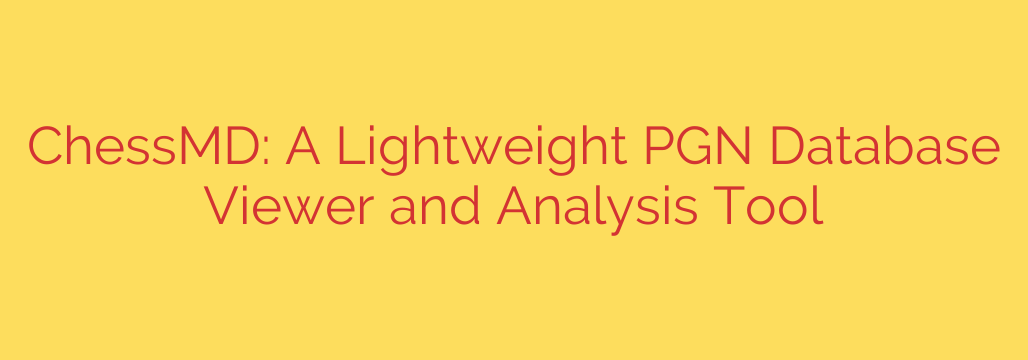 ChessMD: A Lightweight PGN Database Viewer and Analysis Tool