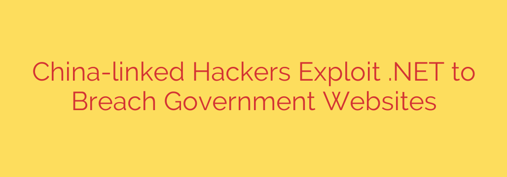 China-linked Hackers Exploit .NET to Breach Government Websites