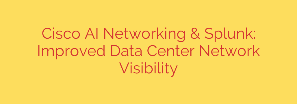 Cisco AI Networking & Splunk: Improved Data Center Network Visibility