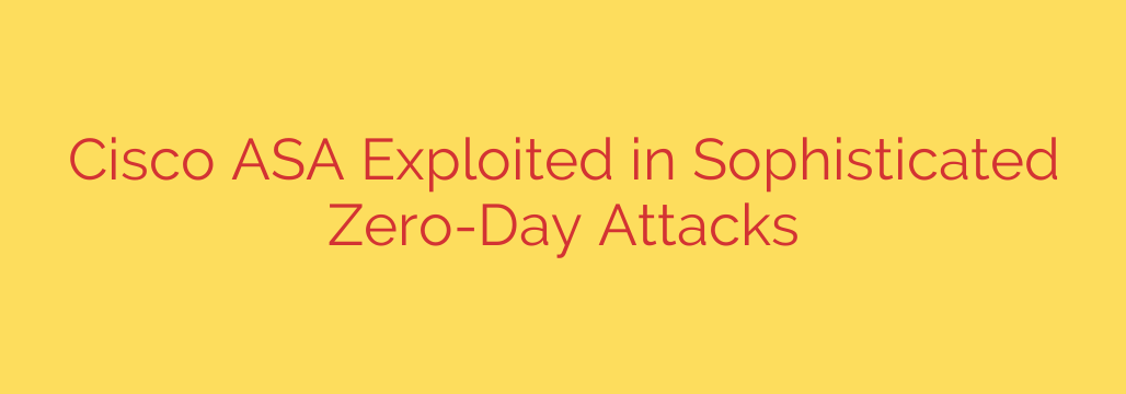 Cisco ASA Exploited in Sophisticated Zero-Day Attacks