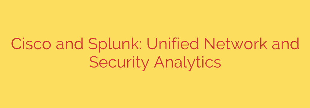 Cisco and Splunk: Unified Network and Security Analytics