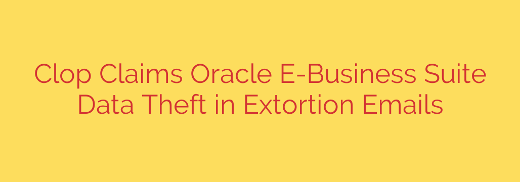 Clop Claims Oracle E-Business Suite Data Theft in Extortion Emails