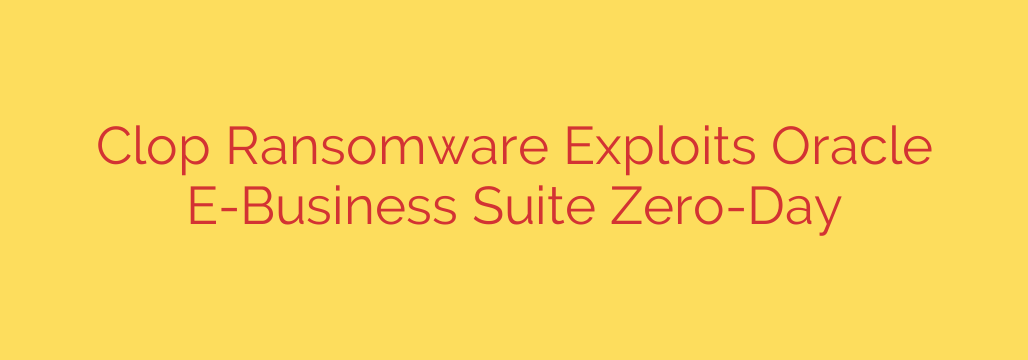 Clop Ransomware Exploits Oracle E-Business Suite Zero-Day