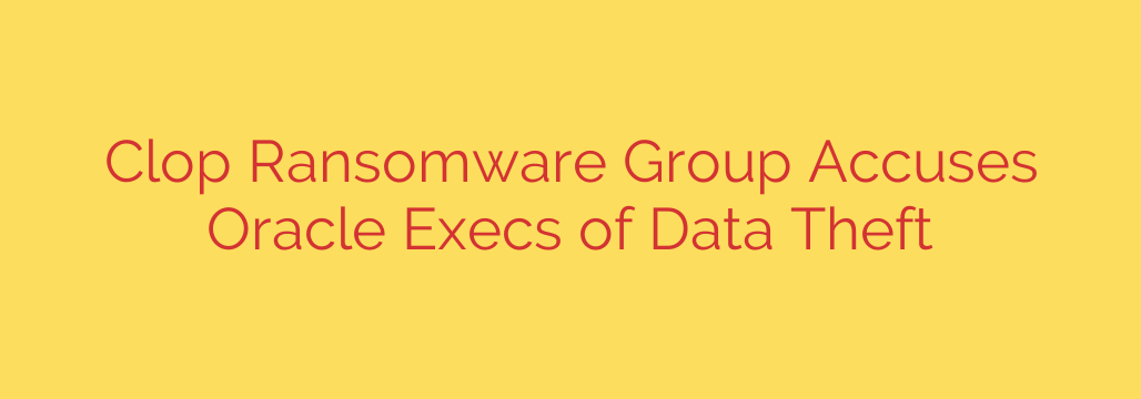 Clop Ransomware Group Accuses Oracle Execs of Data Theft