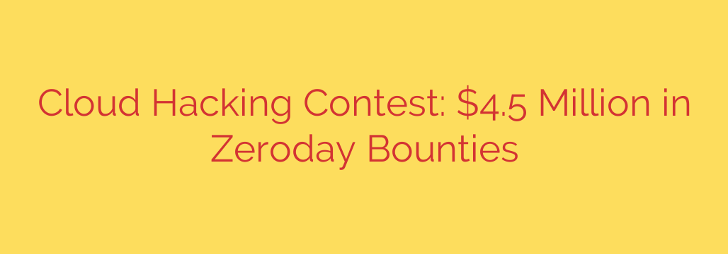 Cloud Hacking Contest: $4.5 Million in Zeroday Bounties