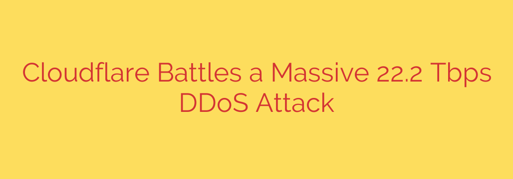 Cloudflare Battles a Massive 22.2 Tbps DDoS Attack