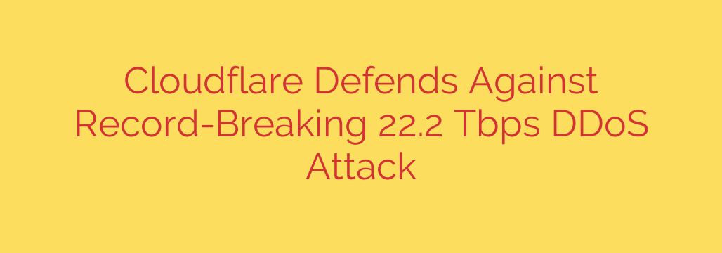 Cloudflare Defends Against Record-Breaking 22.2 Tbps DDoS Attack