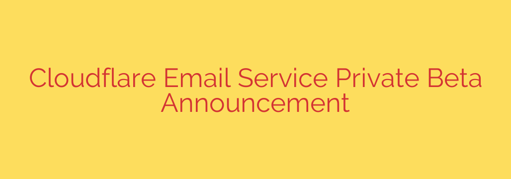 Cloudflare Email Service Private Beta Announcement