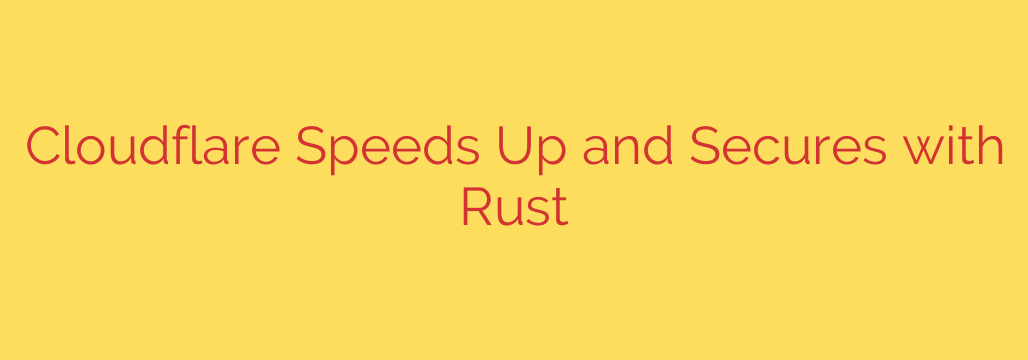Cloudflare Speeds Up and Secures with Rust