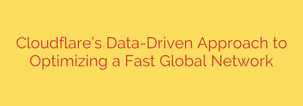 Cloudflare’s Data-Driven Approach to Optimizing a Fast Global Network