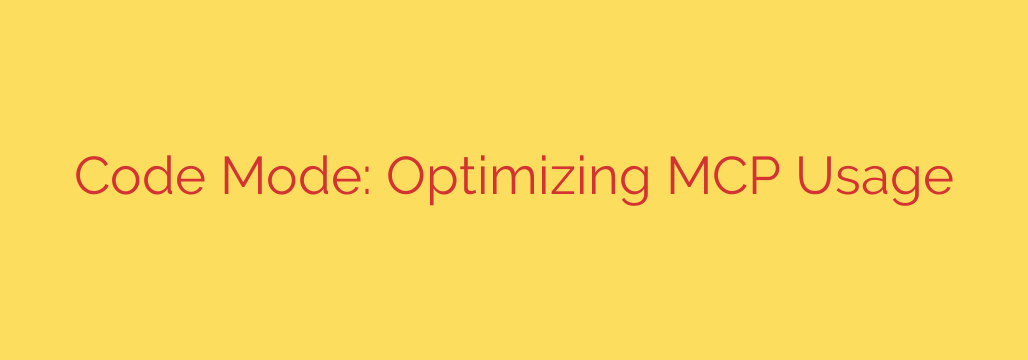 Code Mode: Optimizing MCP Usage